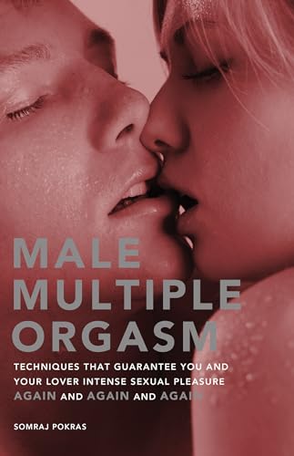 Male Multiple Orgasm: Techniques That Guarantee You And Your Lover Intense Sexual Pleasure Again And Again And Again (Hidden Travel)