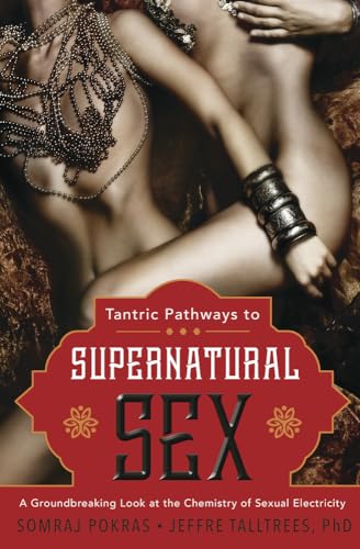 Tantric Pathways to Supernatural Sex: A Groundbreaking Look at the Chemistry of Sexual Electricity