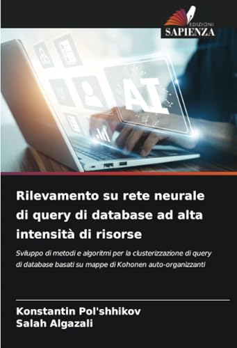 Rilevamento su rete neurale di query di database ad alta intensità di risorse: Sviluppo di metodi e algoritmi per la clusterizzazione di query di database basati su mappe di Kohonen auto-organizzanti von Edizioni Sapienza