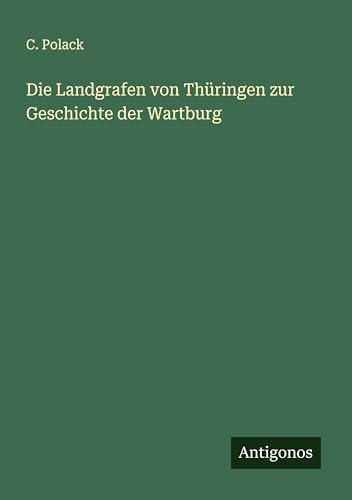 Die Landgrafen von Thüringen zur Geschichte der Wartburg von Antigonos Verlag