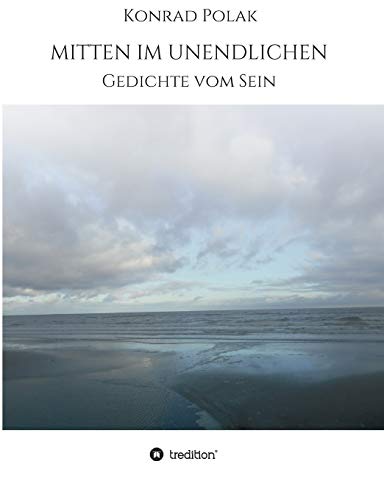 MITTEN IM UNENDLICHEN: Gedichte vom Sein