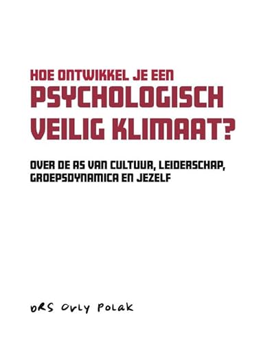 Hoe ontwikkel je een psychologisch veilig klimaat?: Over de as van cultuur, leiderschap, groepsdynamica en jezelf (Hoe ontwikkel je een psychologisch veilig klimaat?, 1) von De Vrije Uitgevers
