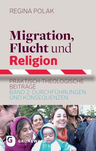 Migration, Flucht und Religion: Praktisch-theologische Beiträge. Band 2: Durchführungen und Konsequenzen von Matthias Grunewald Verlag