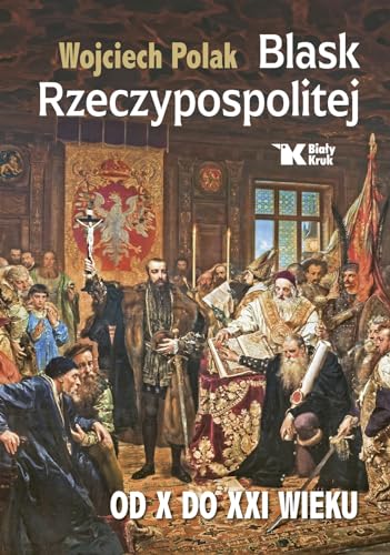 Blask Rzeczypospolitej od X do XXI wieku von Biały Kruk