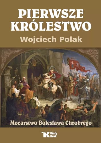 Pierwsze królestwo. Mocarstwo Bolesława Chrobrego von Biały Kruk