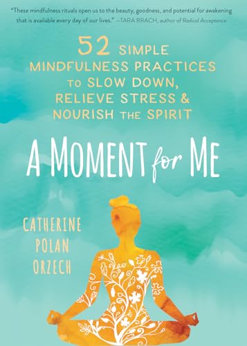 A Moment for Me: 52 Simple Mindfulness Practices to Slow Down, Relieve Stress, and Nourish the Spirit von Reveal Press