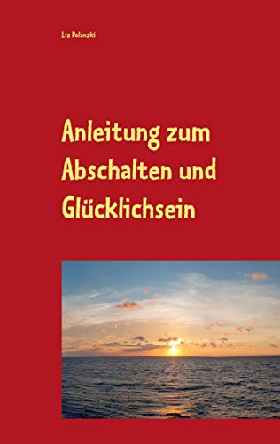 Anleitung zum Abschalten und Glücklichsein von Books on Demand GmbH