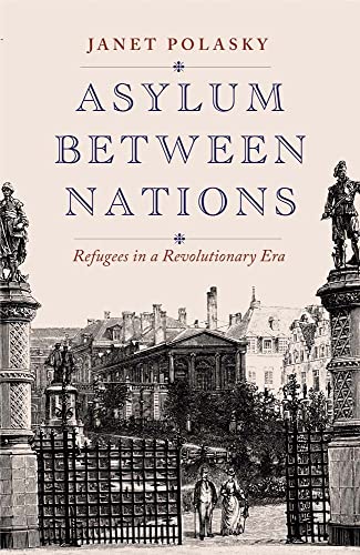 Asylum Between Nations: Refugees in a Revolutionary Era von Yale University Press