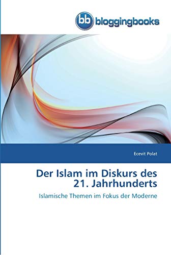 Der Islam im Diskurs des 21. Jahrhunderts: Islamische Themen im Fokus der Moderne von Bloggingbooks
