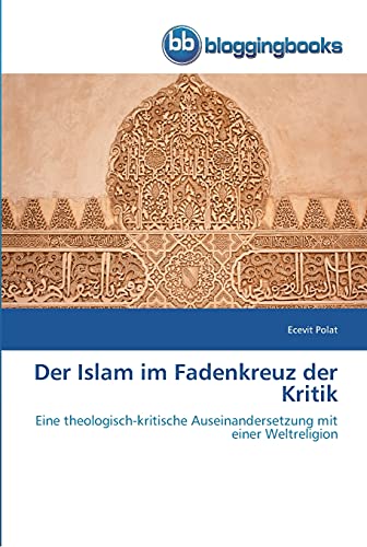 Der Islam im Fadenkreuz der Kritik: Eine theologisch-kritische Auseinandersetzung mit einer Weltreligion von Bloggingbooks