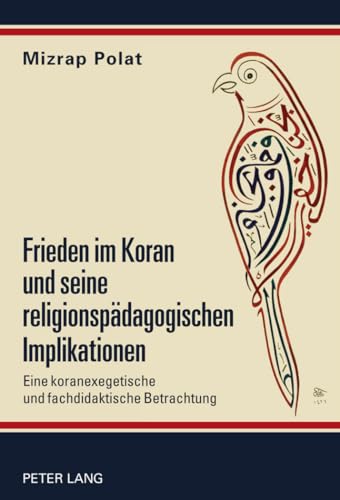 Frieden im Koran und seine religionspädagogischen Implikationen: Eine koranexegetische und fachdidaktische Betrachtung von Lang, Peter GmbH