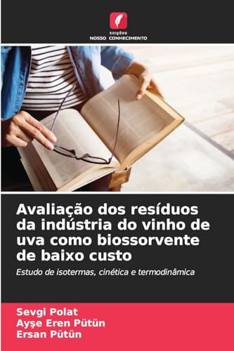 Avaliação dos resíduos da indústria do vinho de uva como biossorvente de baixo custo: Estudo de isotermas, cinética e termodinâmica von Edições Nosso Conhecimento