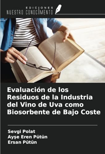 Evaluación de los Residuos de la Industria del Vino de Uva como Biosorbente de Bajo Coste von Ediciones Nuestro Conocimiento