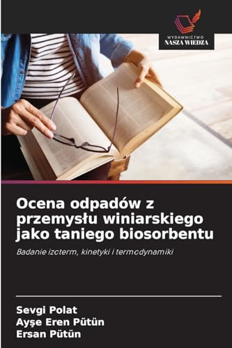 Ocena odpadów z przemysłu winiarskiego jako taniego biosorbentu: Badanie izoterm, kinetyki i termodynamiki von Wydawnictwo Nasza Wiedza