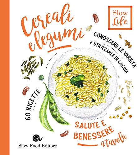 Cereali e Legumi: Conoscere le varietà e utilizzarle in cucina - 60 ricette (Salute e benessere a tavola) von Slow Food