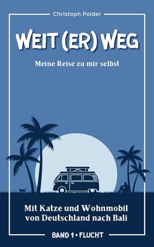 WEIT (ER) WEG: Meine Reise zu mir selbst: Mit Katze und Wohnmobil von Deutschland bis Bali - Band 1: Flucht - Das perfekte Geschenk für alle, die sich selbst finden wollen von Independently published