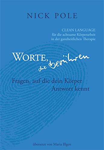 Worte, die berühren: Fragen auf die dein Körper Antwort kennt: Clean Language für die achtsame Körperarbeit in der ganzheitlichen Therapie von Source of Performance, Hans-Peter Wellke