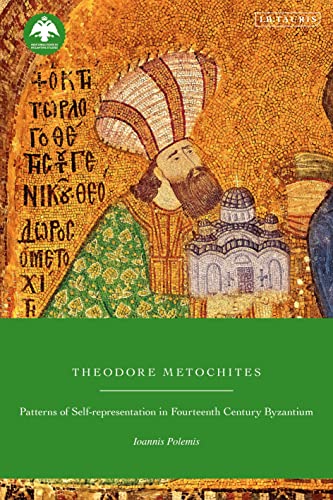 Theodore Metochites: Patterns of Self-Representation in Fourteenth-Century Byzantium (New Directions in Byzantine Studies) von I.B. Tauris
