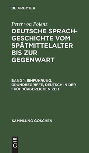 Deutsche Sprachgeschichte vom Spätmittelalter bis zur Gegenwart.1 : Einführung, Grundbegriffe, Deutsch in der frühbürgerlichen Zeit. (Sammlung Goschen) von de Gruyter