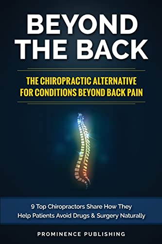Beyond The Back: The Chiropractic Alternative For Conditions Beyond Back Pain: 9 Top Chiropractors Share How They Help Patients Avoid Drugs and Surgery Naturally Beyond The Back: The Chiropractic Alternative For Conditions Beyond Back Pain: 9 Top Chiropractors Share How They Help Patients Avoid Drugs and Surgery Naturally von Prominence Publishing