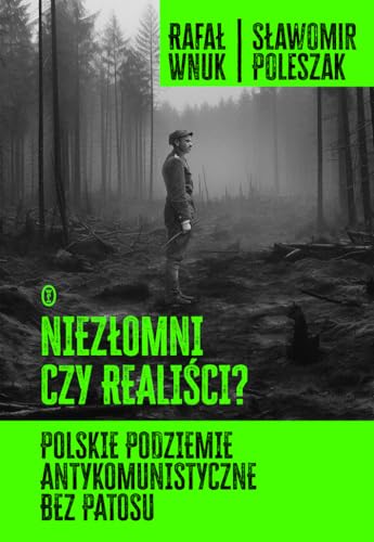 Niezłomni czy realiści?: Polskie podziemie antykomunistyczne bez patosu