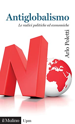 Antiglobalismo. Le radici politiche ed economiche (Universale paperbacks Il Mulino)