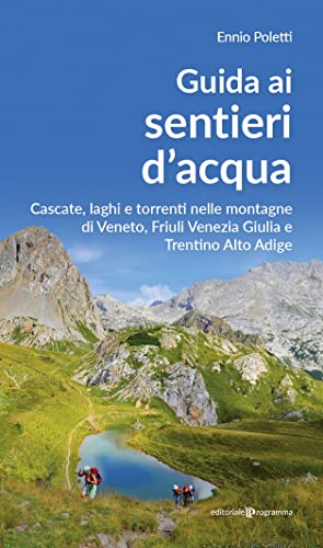 Guida ai sentieri d'acqua. Cascate, laghi e torrenti nelle montagne di Veneto, Friuli Venezia Giulia e Trentino Alto Adige Guida ai sentieri d'acqua. Cascate, laghi e torrenti nelle montagne di Veneto, Friuli Venezia Giulia e Trentino Alto Adige von Editoriale Programma