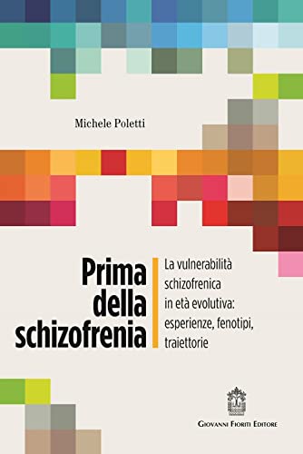 Prima della schizofrenia. La vulnerabilità schizofrenica in età evolutiva: esperienze, fenotipi, traiettorie (Psichiatria) von Giovanni Fioriti Editore