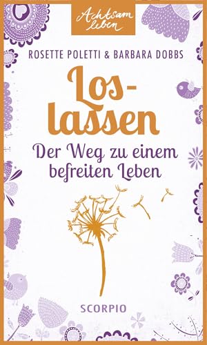 Loslassen: Der Weg zu einem befreiten Leben (Achtsam leben) von Scorpio Verlag