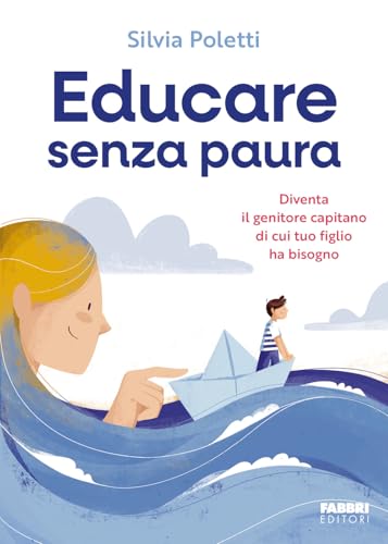 Educare senza paura. Diventa il genitore capitano di cui tuo figlio ha bisogno (Fabbri. Varia) von Fabbri