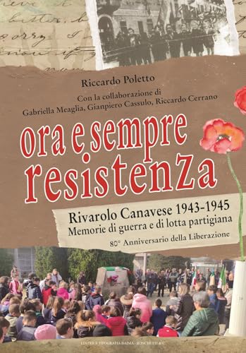 Ora e sempre Resistenza. Rivarolo Canavese 1943-1945. Memorie di guerra e di lotta partigiana. 80° anniversario della Liberazione von Editrice Tipografia Baima-Ronchetti