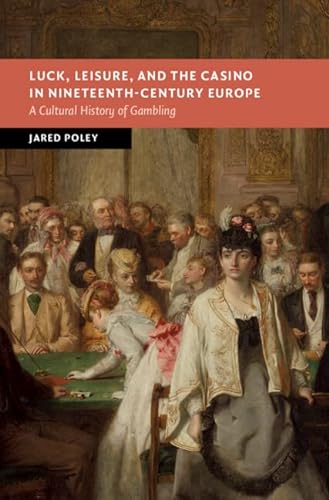 Luck, Leisure, and the Casino in Nineteenth-Century Europe: A Cultural History of Gambling (New Studies in European History) von Cambridge University Pr.