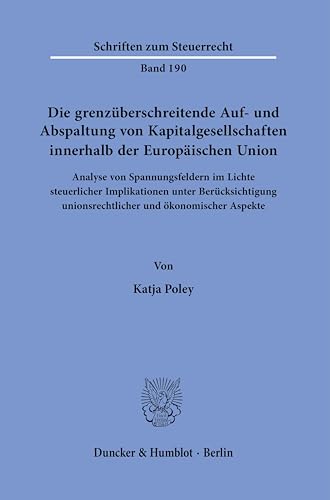 Die grenzüberschreitende Auf- und Abspaltung von Kapitalgesellschaften innerhalb der Europäischen Union.: Analyse von Spannungsfeldern im Lichte ... Aspekte. (Schriften zum Steuerrecht)