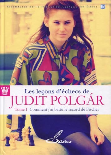 Les leçons d'échecs de Judit Polgár - Tome 1: Comment j'ai battu le record de Fischer.