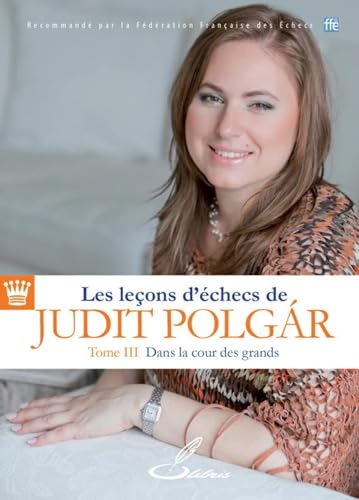 Les leçons d'échecs de Judit Polgár - Tome III: Dans la cour des grands