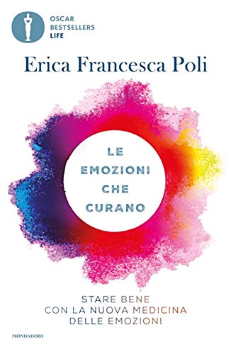 Le emozioni che curano. Stare bene con la nuova medicina delle emozioni (Oscar bestsellers life)