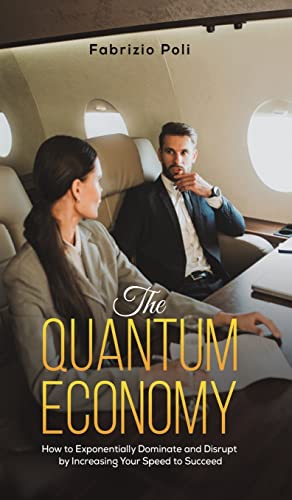 The Quantum Economy: How to Exponentially Dominate and Disrupt by Increasing Your Speed to Succeed von Austin Macauley
