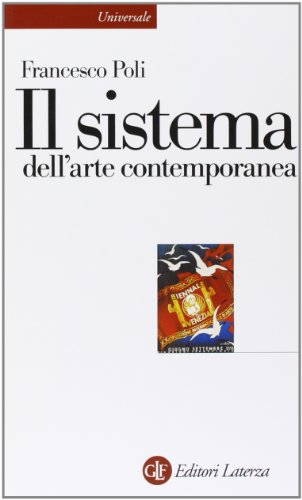 Il sistema dell'arte contemporanea. Produzione artistica, mercato, musei (Universale Laterza) Il sistema dell'arte contemporanea. Produzione artistica, mercato, musei (Universale Laterza)