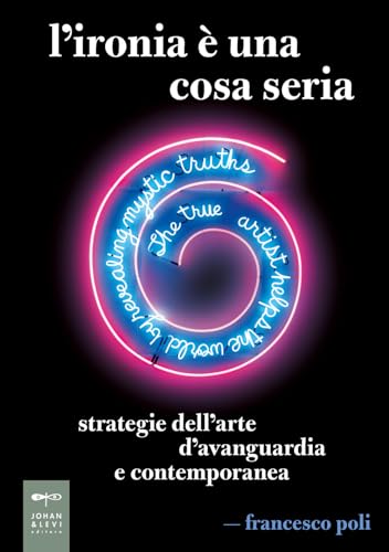 L'ironia è una cosa seria. Strategie dell'arte d'avanguardia e contemporanea (Parole e immagini) von Johan & Levi