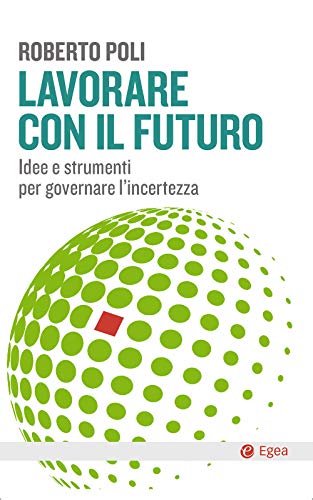 Lavorare con il futuro. Idee e strumenti per governare l’incertezza (Cultura e società)