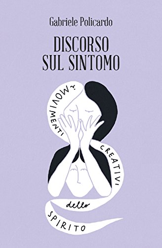 Discorso sul sintomo. I movimenti creativi dello spirito (Amuleti) Discorso sul sintomo. I movimenti creativi dello spirito (Amuleti)