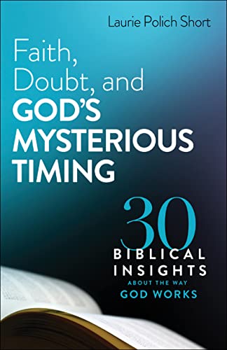 Faith, Doubt, and God’s Mysterious Timing: 30 Biblical Insights About the Way God Works