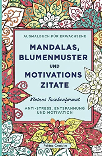 Kleines Malbuch für Erwachsene: Mandalas, Blumenmuster und Motivationszitate