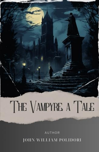 The Vampyre; a Tale: Delve into the Enchanting World of The Vampyre by Polidori. A Classic Gothic Masterpiece of Love and Shadows. The Original Classic (annotated) von Independently published