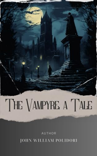 The Vampyre; a Tale: Delve into the Enchanting World of The Vampyre by Polidori. A Classic Gothic Masterpiece of Love and Shadows. The Original Classic (annotated) von Independently published