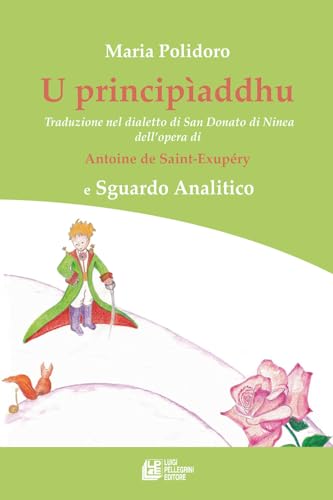 U principìaddhu. Traduzione nel dialetto di San Donato di Ninea dell’opera di Antoine de Saint-Exupéry e Sguardo Analitico U principìaddhu. Traduzione nel dialetto di San Donato di Ninea dell’opera di Antoine de Saint-Exupéry e Sguardo Analitico von Pellegrini