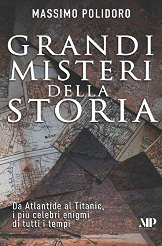 Grandi misteri della storia: Da Atlantide al Titanic, i più celebri enigmi di tutti i tempi (I libri di Massimo Polidoro)