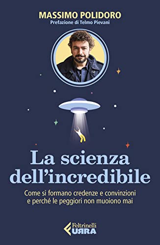 La scienza dell’incredibile. Come si formano credenze e convinzioni e perché le peggiori non muoiono mai (Urra) von Feltrinelli