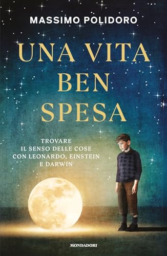 Una vita ben spesa. Trovare il senso delle cose con Leonardo, Einstein e Darwin (Gaia) von Mondadori
