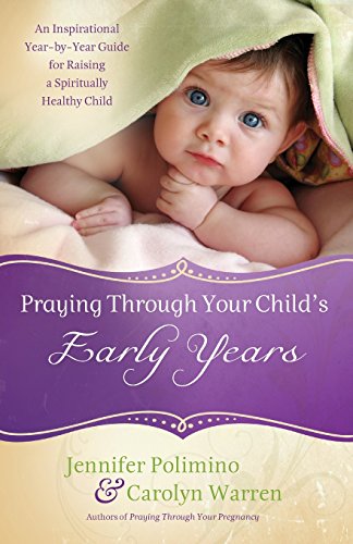 Praying Through Your Child's Early Years: An Inspirational Year-by-Year Guide for Raising a Spiritually Healthy Child von Revell
